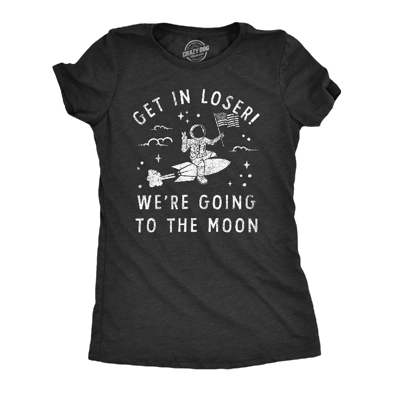 Get In Loser Were Going To The Moon Women's T Shirt