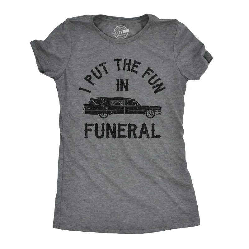 I Put The Fun In Funeral Women's T Shirt