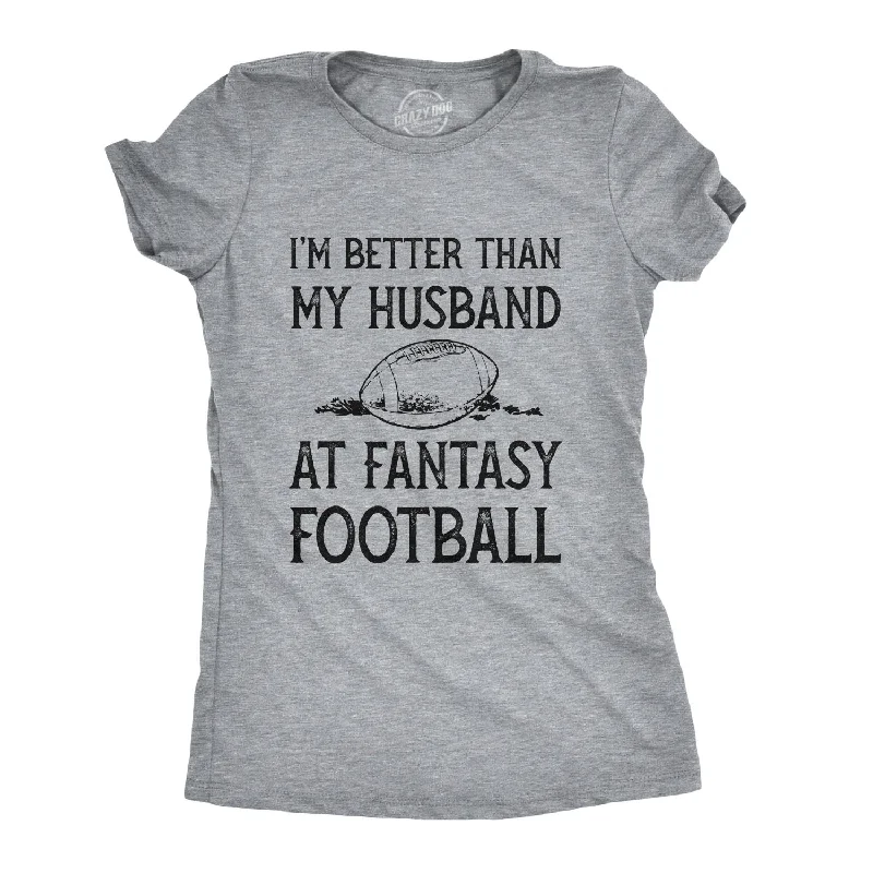 I'm Better Than My Husband At Fantasy Football Women's T Shirt