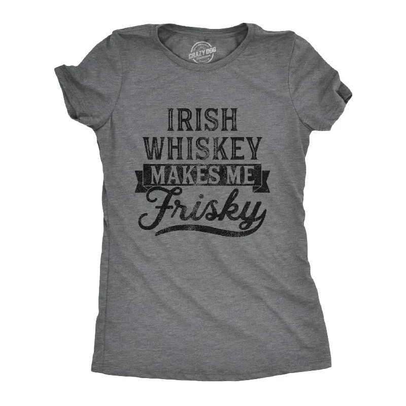 Irish Whiskey Makes Me Frisky Women's T Shirt