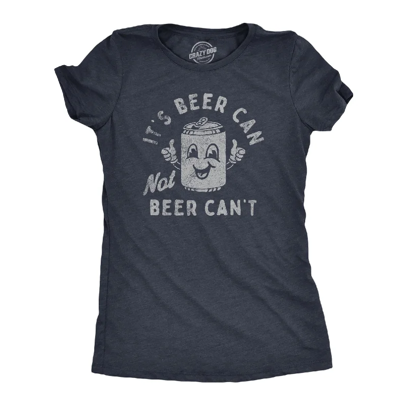 Its Beer Can Not Beer Cant Women's T Shirt