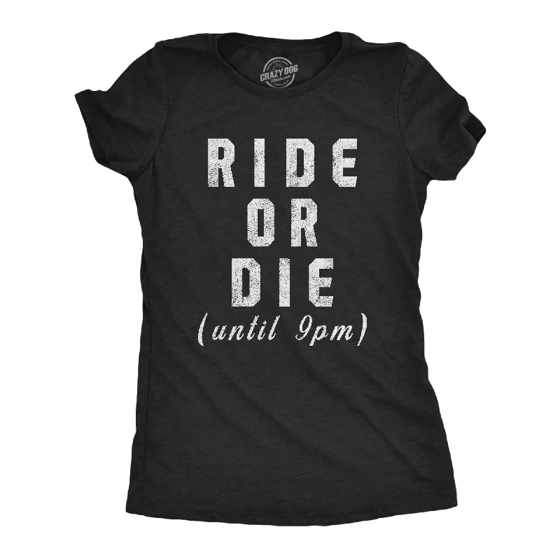 Ride Or Die Until 9PM Women's T Shirt