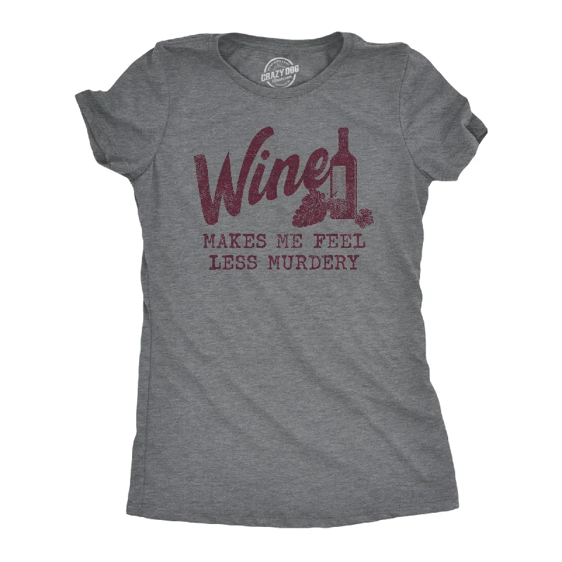 Wine Makes Me Feel Less Murdery Women's T Shirt