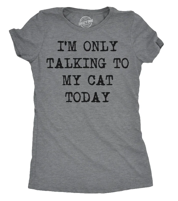 I'm Only Talking To My Cat Today Women's T Shirt